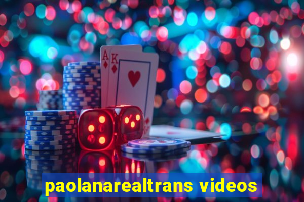 paolanarealtrans videos